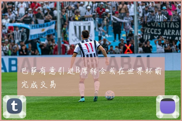 巴萨有意引进B席转会或在世界杯前完成交易